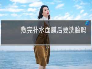 敷完补水面膜后要洗脸吗