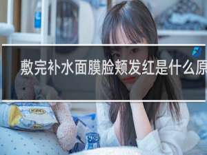 敷完补水面膜脸颊发红是什么原因