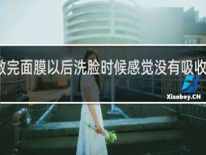 敷完面膜以后洗脸时候感觉没有吸收完好吗