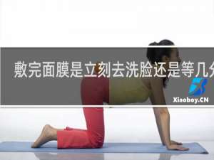 敷完面膜是立刻去洗脸还是等几分钟