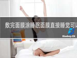 敷完面膜涂睡眠面膜直接睡觉可以么