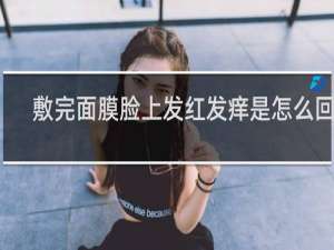 敷完面膜脸上发红发痒是怎么回事