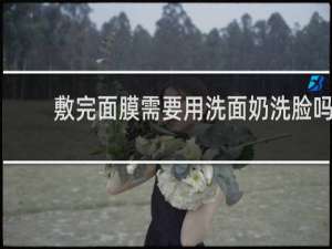 敷完面膜需要用洗面奶洗脸吗