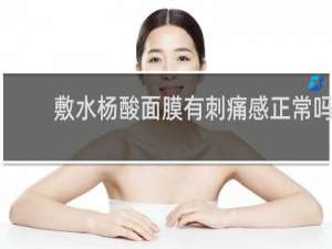 敷水杨酸面膜有刺痛感正常吗