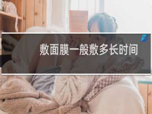 敷面膜一般敷多长时间
