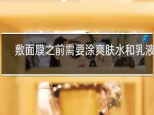 敷面膜之前需要涂爽肤水和乳液吗