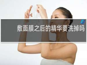 敷面膜之后的精华要洗掉吗