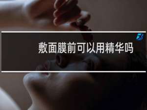 敷面膜前可以用精华吗