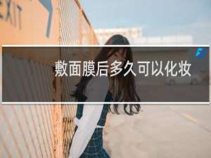 敷面膜后多久可以化妆