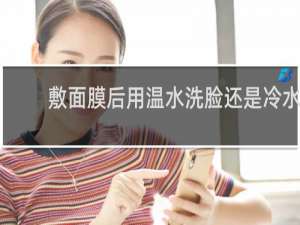 敷面膜后用温水洗脸还是冷水
