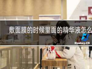 敷面膜的时候里面的精华液怎么办