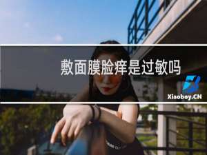 敷面膜脸痒是过敏吗