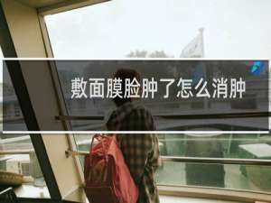 敷面膜脸肿了怎么消肿