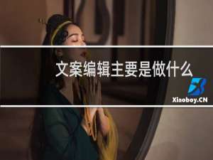 文案编辑主要是做什么