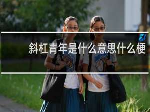 斜杠青年是什么意思什么梗