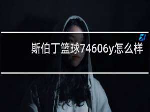 斯伯丁篮球74606y怎么样