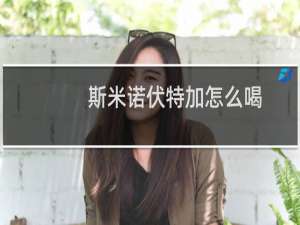 斯米诺伏特加怎么喝