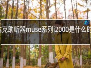 斯达克助听器muse系列i2000是什么时候的产品