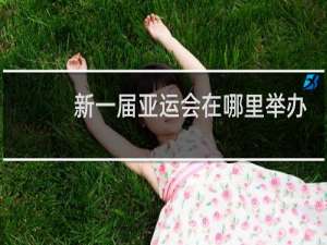 新一届亚运会在哪里举办