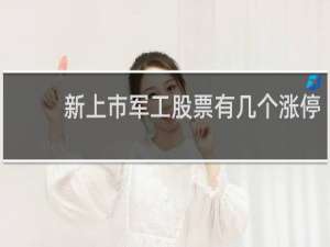 新上市军工股票有几个涨停
