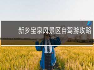 新乡宝泉风景区自驾游攻略