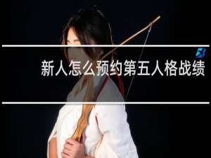 新人怎么预约第五人格战绩