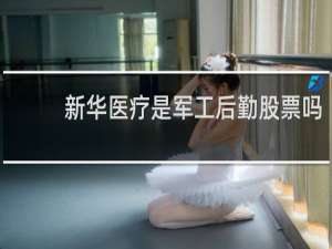 新华医疗是军工后勤股票吗