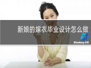 新娘的嫁衣毕业设计怎么做