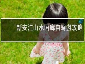 新安江山水画廊自驾游攻略