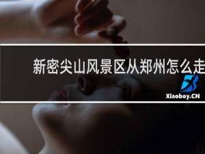 新密尖山风景区从郑州怎么走