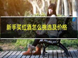 新手买红酒怎么挑选及价格