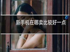 新手机在哪卖比较好一点