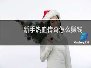 新手热血传奇怎么赚钱