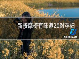 新按摩椅有味道 对孕妇有影响吗