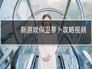 新游戏保卫萝卜攻略视频