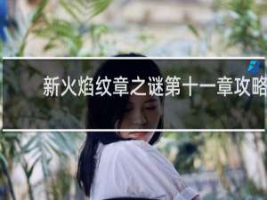 新火焰纹章之谜第十一章攻略