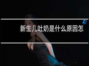 新生儿吐奶是什么原因怎么办