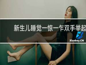 新生儿睡觉一惊一乍双手举起