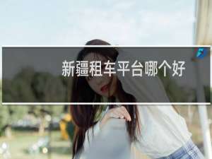 新疆租车平台哪个好