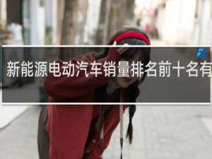 新能源电动汽车销量排名前十名有哪些