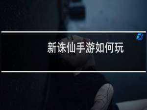 新诛仙手游如何玩