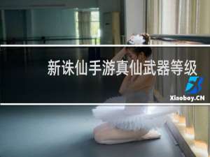 新诛仙手游真仙武器等级
