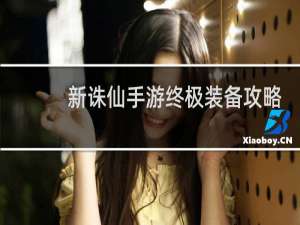 新诛仙手游终极装备攻略