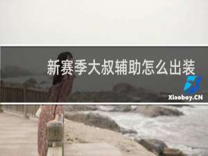 新赛季大叔辅助怎么出装