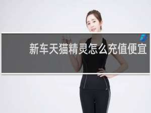 新车天猫精灵怎么充值便宜