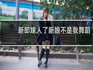 新郎嫁人了新娘不是我舞蹈