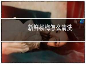 新鲜杨梅怎么清洗