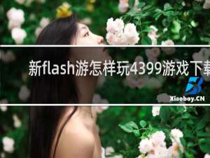 新flash游怎样玩4399游戏下载