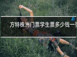 方特株洲门票学生票多少钱一张