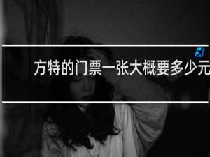方特的门票一张大概要多少元